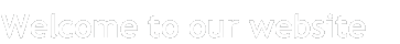 welcome to our website
